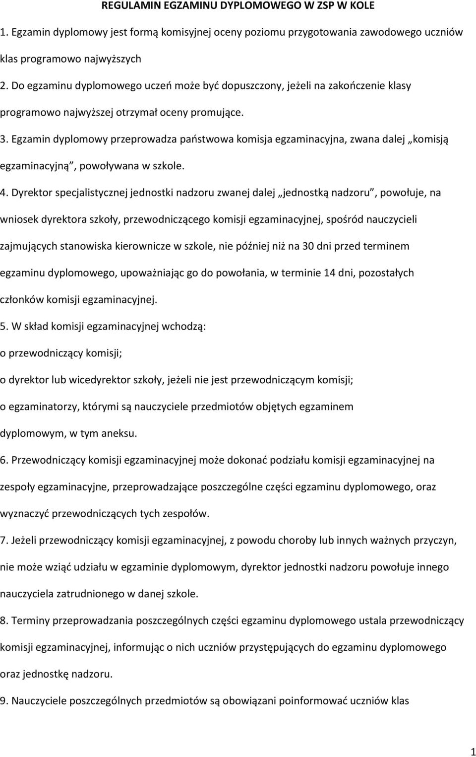 Egzamin dyplomowy przeprowadza państwowa komisja egzaminacyjna, zwana dalej komisją egzaminacyjną, powoływana w szkole. 4.