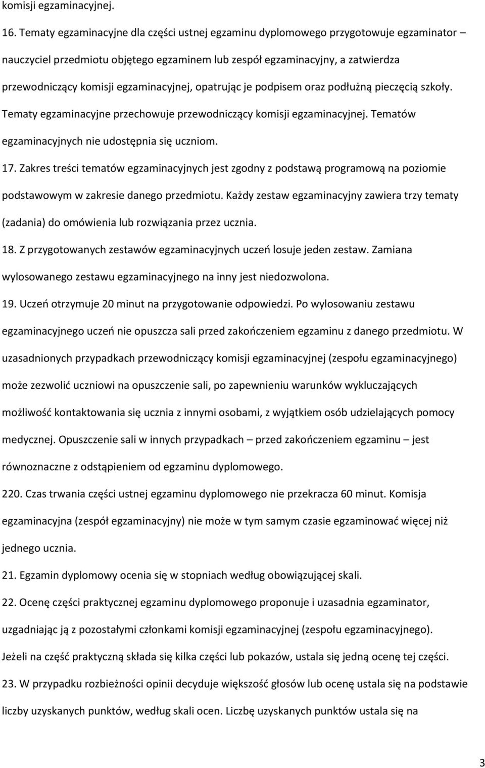 egzaminacyjnej, opatrując je podpisem oraz podłużną pieczęcią szkoły. Tematy egzaminacyjne przechowuje przewodniczący komisji egzaminacyjnej. Tematów egzaminacyjnych nie udostępnia się uczniom. 17.