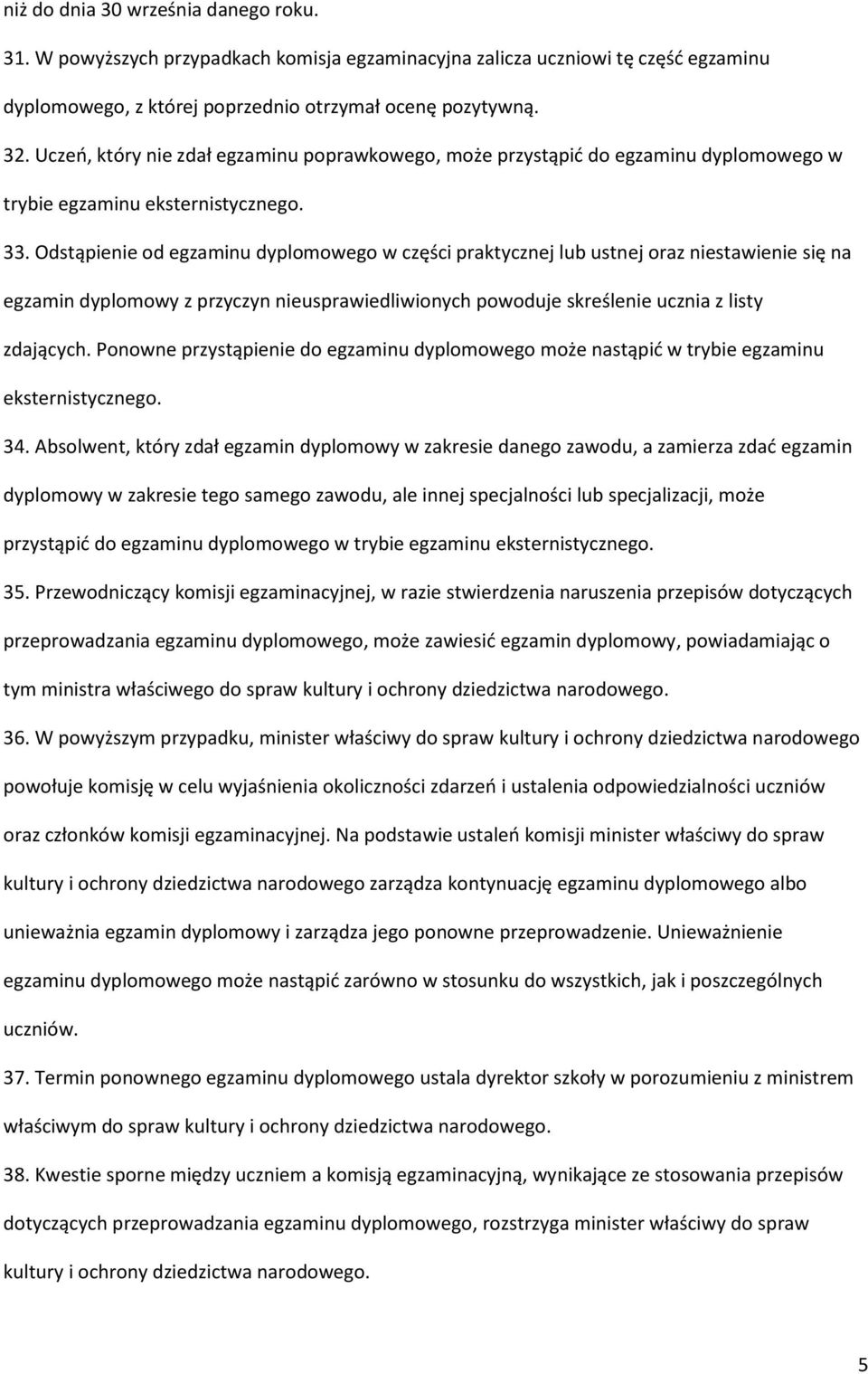 Odstąpienie od egzaminu dyplomowego w części praktycznej lub ustnej oraz niestawienie się na egzamin dyplomowy z przyczyn nieusprawiedliwionych powoduje skreślenie ucznia z listy zdających.