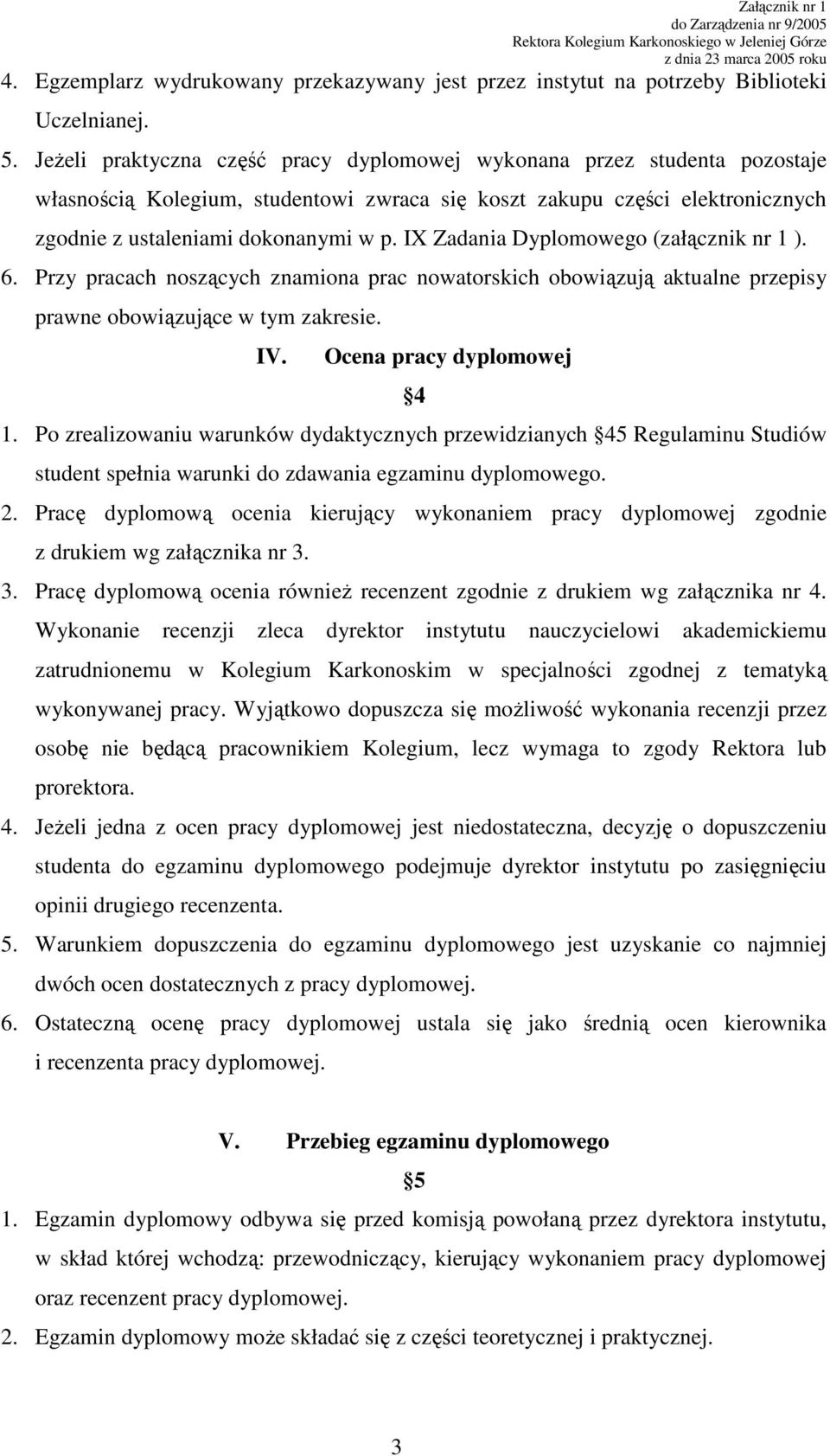 IX Zadania Dyplomowego (załącznik nr 1 ). 6. Przy pracach noszących znamiona prac nowatorskich obowiązują aktualne przepisy prawne obowiązujące w tym zakresie. IV. Ocena pracy dyplomowej 4 1.