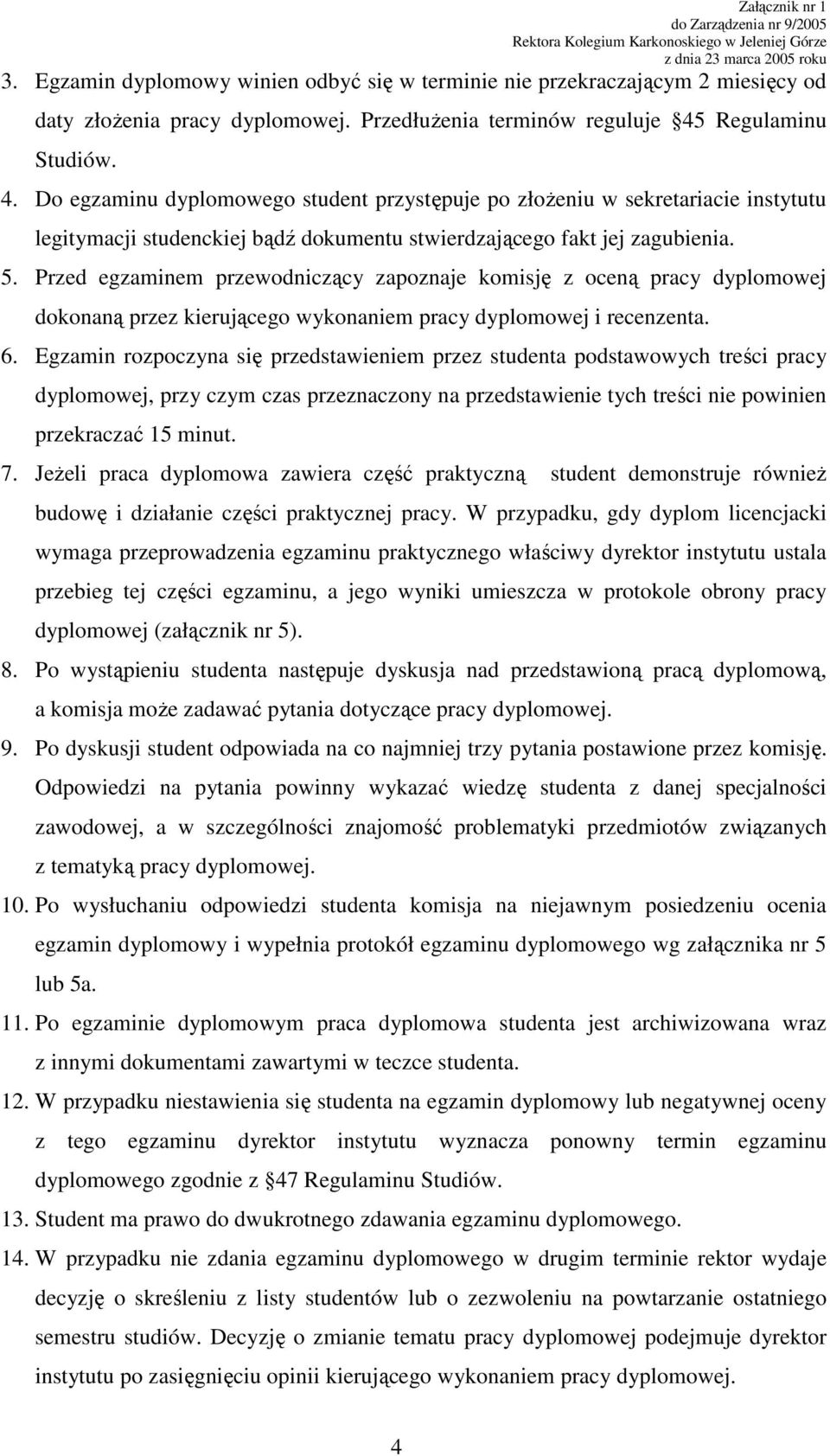 Przed egzaminem przewodniczący zapoznaje komisję z oceną pracy dyplomowej dokonaną przez kierującego wykonaniem pracy dyplomowej i recenzenta. 6.