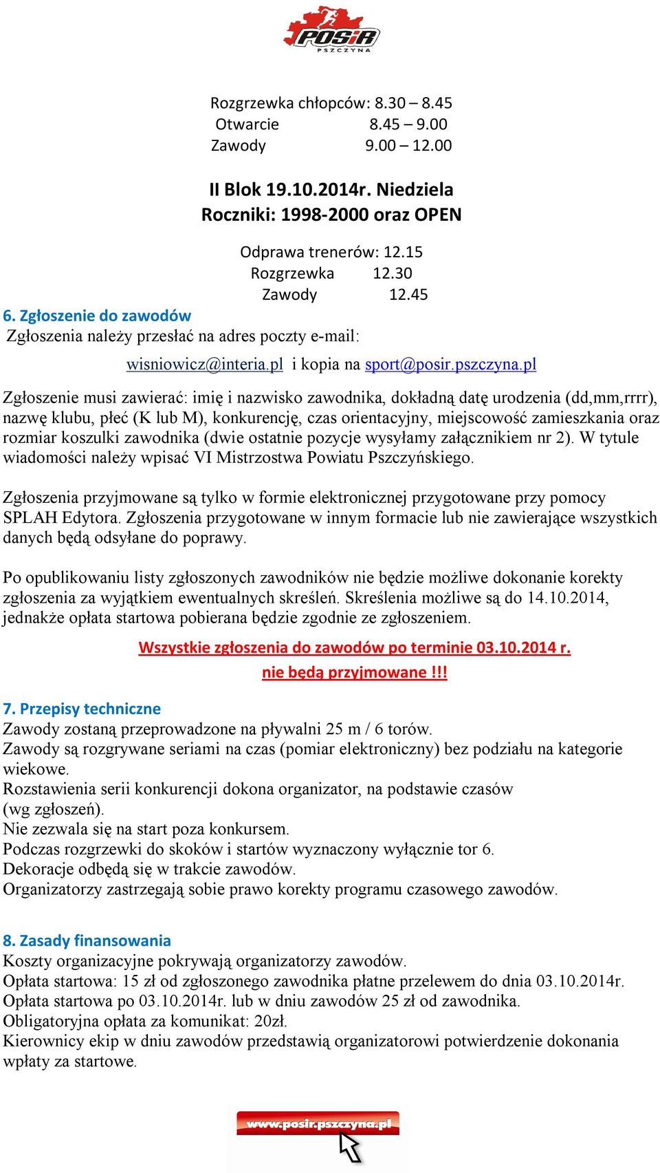 pl Zgłoszenie musi zawierać: imię i nazwisko zawodnika, dokładną datę urodzenia (dd,mm,rrrr), nazwę klubu, płeć (K lub M), konkurencję, czas orientacyjny, miejscowość zamieszkania oraz rozmiar