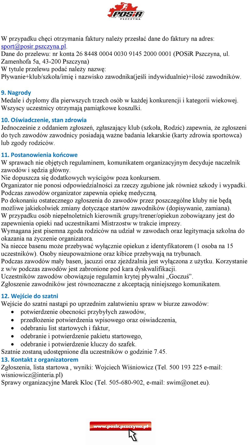 Nagrody Medale i dyplomy dla pierwszych trzech osób w każdej konkurencji i kategorii wiekowej. Wszyscy uczestnicy otrzymają pamiątkowe koszulki. 10.