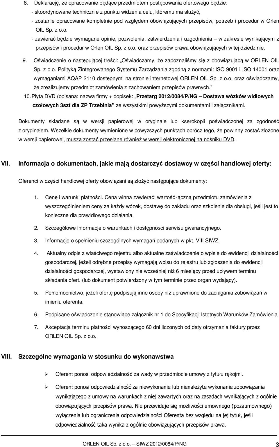 z o.o. oraz przepisów prawa obowiązujących w tej dziedzinie. 9. Oświadczenie o następującej treści: Oświadczamy, że zapoznaliśmy się z obowiązującą w ORLEN OIL Sp. z o.o. Polityką Zintegrowanego Systemu Zarządzania zgodną z normami: ISO 9001 i ISO 14001 oraz wymaganiami AQAP 2110 dostępnymi na stronie internetowej ORLEN OIL Sp.