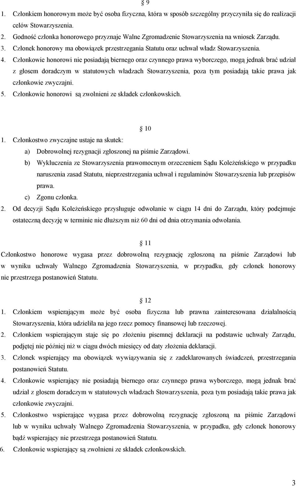 Członkowie honorowi nie posiadają biernego oraz czynnego prawa wyborczego, mogą jednak brać udział z głosem doradczym w statutowych władzach Stowarzyszenia, poza tym posiadają takie prawa jak