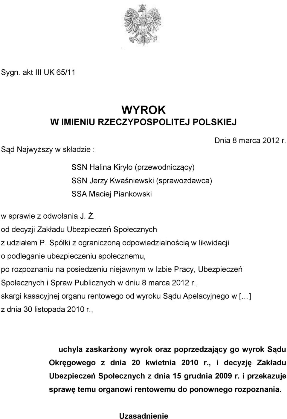 Spółki z ograniczoną odpowiedzialnością w likwidacji o podleganie ubezpieczeniu społecznemu, po rozpoznaniu na posiedzeniu niejawnym w Izbie Pracy, Ubezpieczeń Społecznych i Spraw Publicznych w dniu