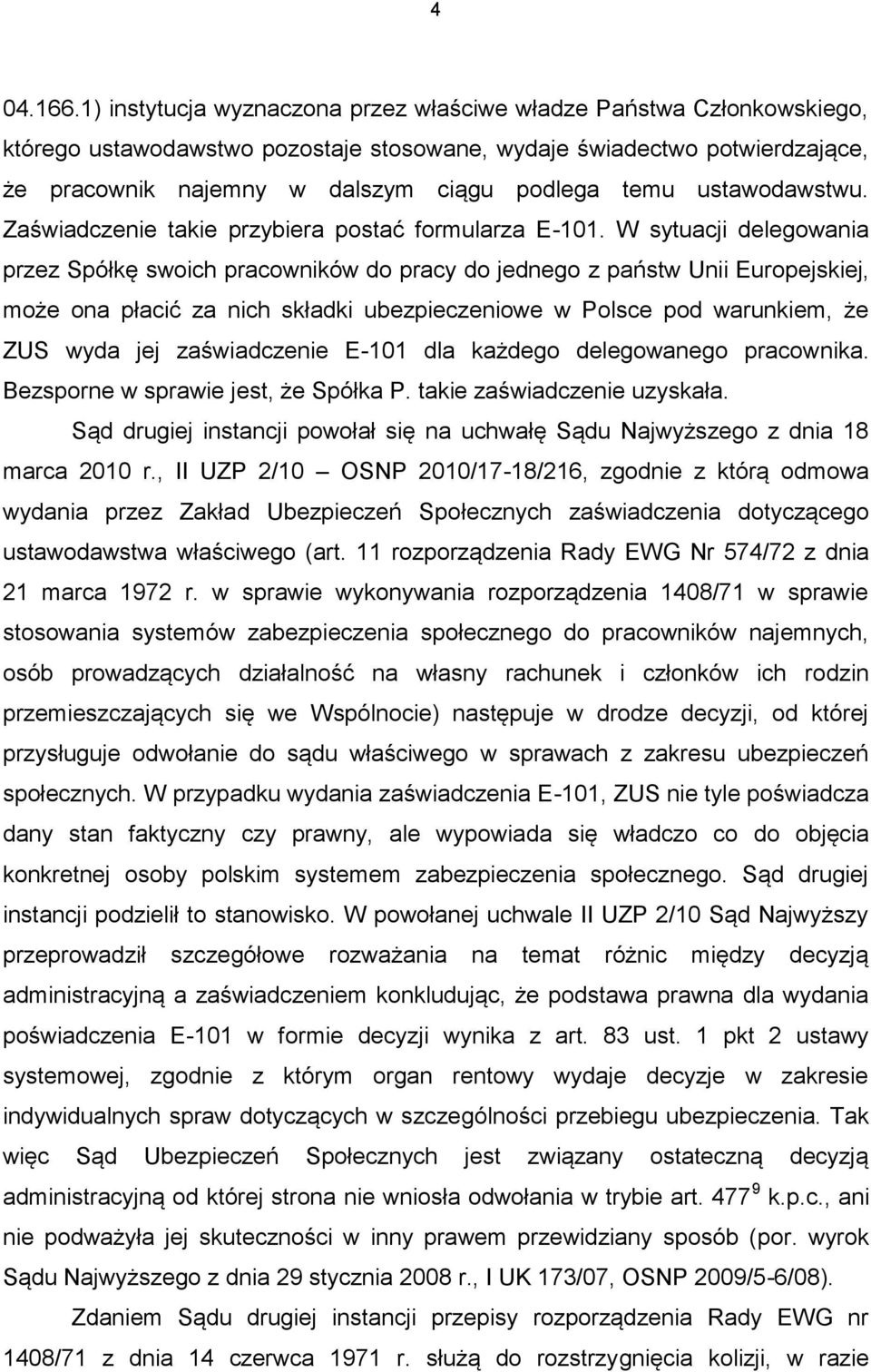 ustawodawstwu. Zaświadczenie takie przybiera postać formularza E-101.