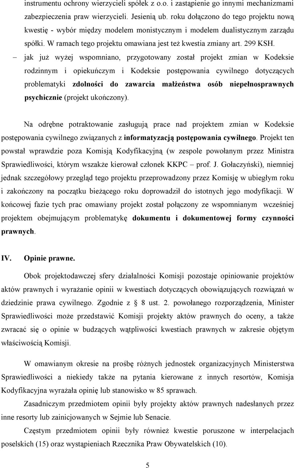 jak już wyżej wspomniano, przygotowany został projekt zmian w Kodeksie rodzinnym i opiekuńczym i Kodeksie postępowania cywilnego dotyczących problematyki zdolności do zawarcia małżeństwa osób