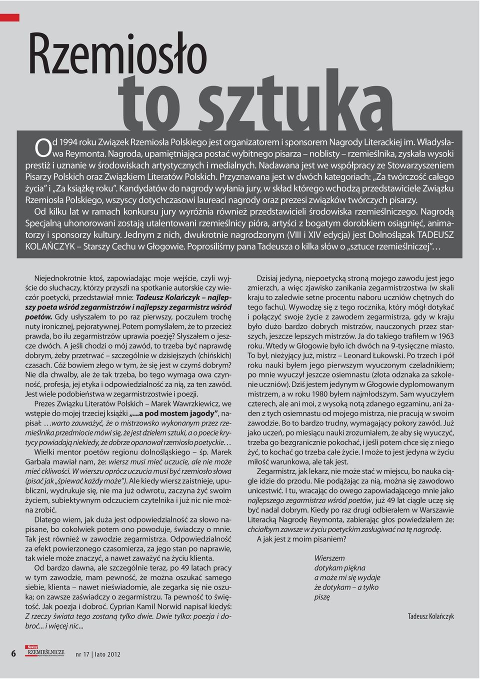 Nadawana jest we współpracy ze Stowarzyszeniem Pisarzy Polskich oraz Związkiem Literatów Polskich. Przyznawana jest w dwóch kategoriach: Za twórczość całego życia i Za książkę roku.