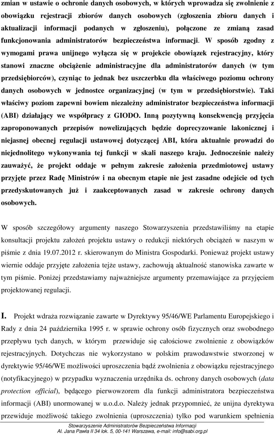 W sposób zgodny z wymogami prawa unijnego wyłącza się w projekcie obowiązek rejestracyjny, który stanowi znaczne obciążenie administracyjne dla administratorów danych (w tym przedsiębiorców), czyniąc