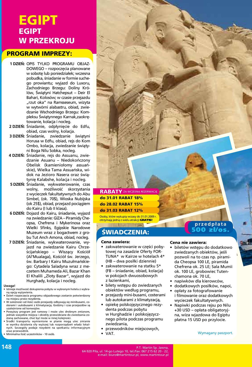 Kompleksu Świątynnego Karnak,zaokrętowanie, kolacja i nocleg. 2 dzień: Śniadanie, odpłynięcie do Edfu, obiad, czas wolny, kolacja.