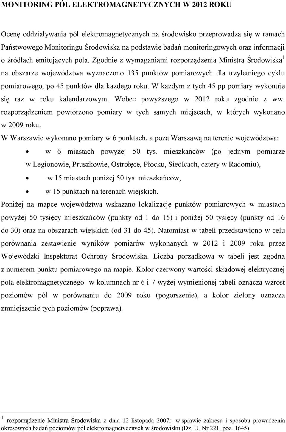 Zgodnie z wymaganiami rozporządzenia Ministra Środowiska 1 na obszarze województwa wyznaczono 135 punktów pomiarowych dla trzyletniego cyklu pomiarowego, po 45 punktów dla każdego roku.