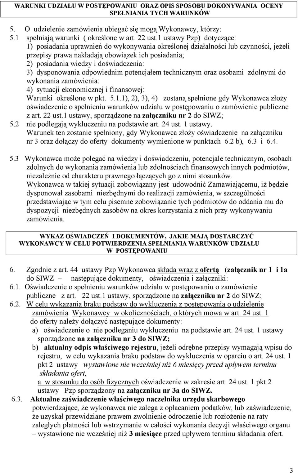 1 ustawy Pzp) dotyczące: 1) posiadania uprawnień do wykonywania określonej działalności lub czynności, jeżeli przepisy prawa nakładają obowiązek ich posiadania; 2) posiadania wiedzy i doświadczenia: