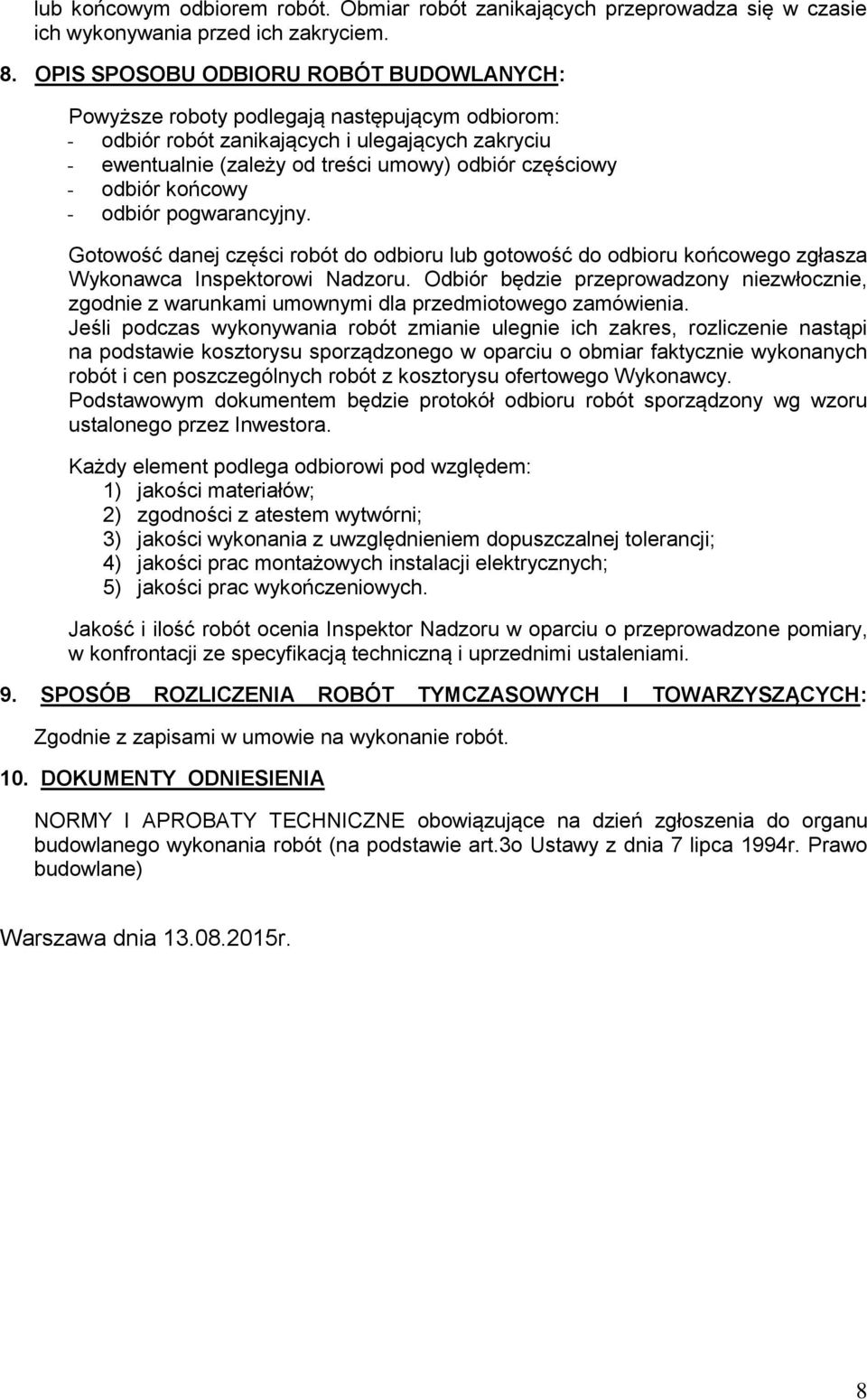 odbiór końcowy - odbiór pogwarancyjny. Gotowość danej części robót do odbioru lub gotowość do odbioru końcowego zgłasza Wykonawca Inspektorowi Nadzoru.