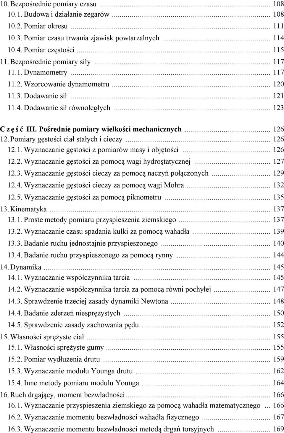 Pośrednie pomiary wielkości mechanicznych... 126 12. Pomiary gęstości ciał stałych i cieczy... 126 12.1. Wyznaczanie gęstości z pomiarów masy i objętości... 126 12.2. Wyznaczanie gęstości za pomocą wagi hydroştatycznej.