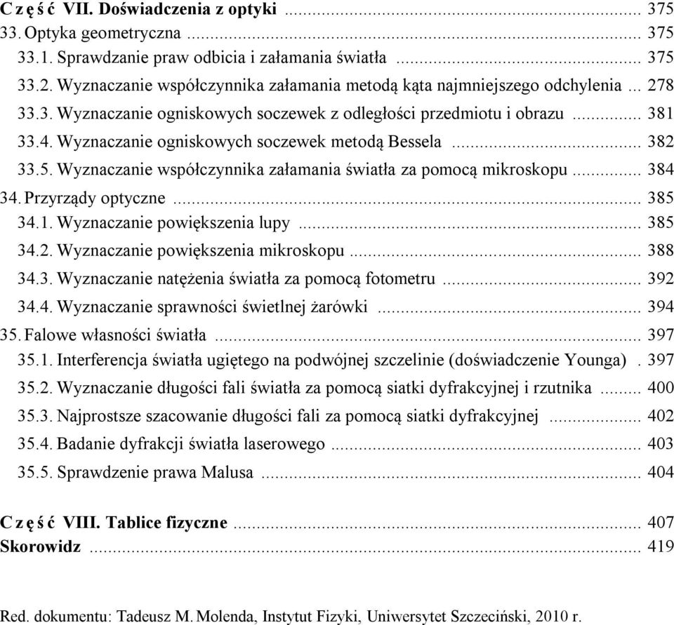 Wyznaczanie ogniskowych soczewek metodą Bessela... 382 33.5. Wyznaczanie współczynnika załamania światła za pomocą mikroskopu... 384 34. Przyrządy optyczne... 385 34.1. Wyznaczanie powiększenia lupy.