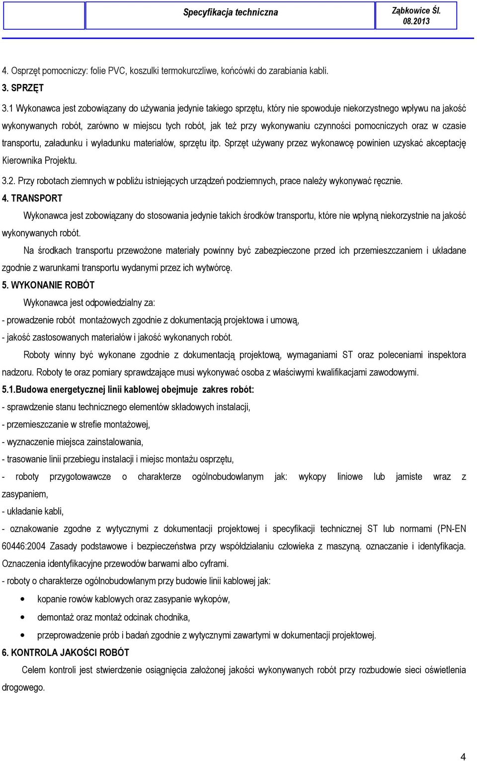 czynności pomocniczych oraz w czasie transportu, załadunku i wyładunku materiałów, sprzętu itp. Sprzęt używany przez wykonawcę powinien uzyskać akceptację Kierownika Projektu. 3.2.