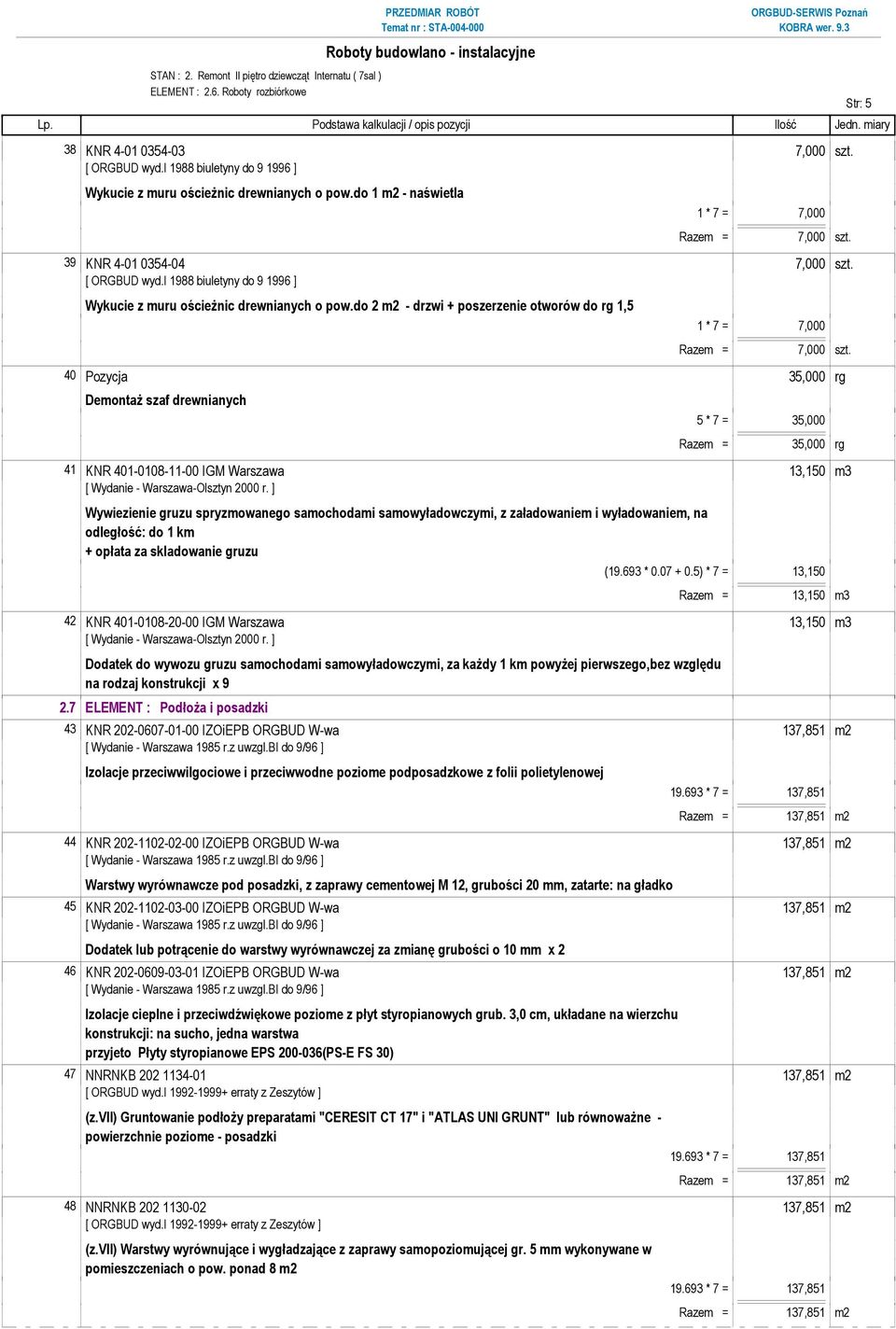 do 2 m2 - drzwi + poszerzenie otworów do rg 1,5 1 * 7 = 7,000 Razem = 7,000 szt.