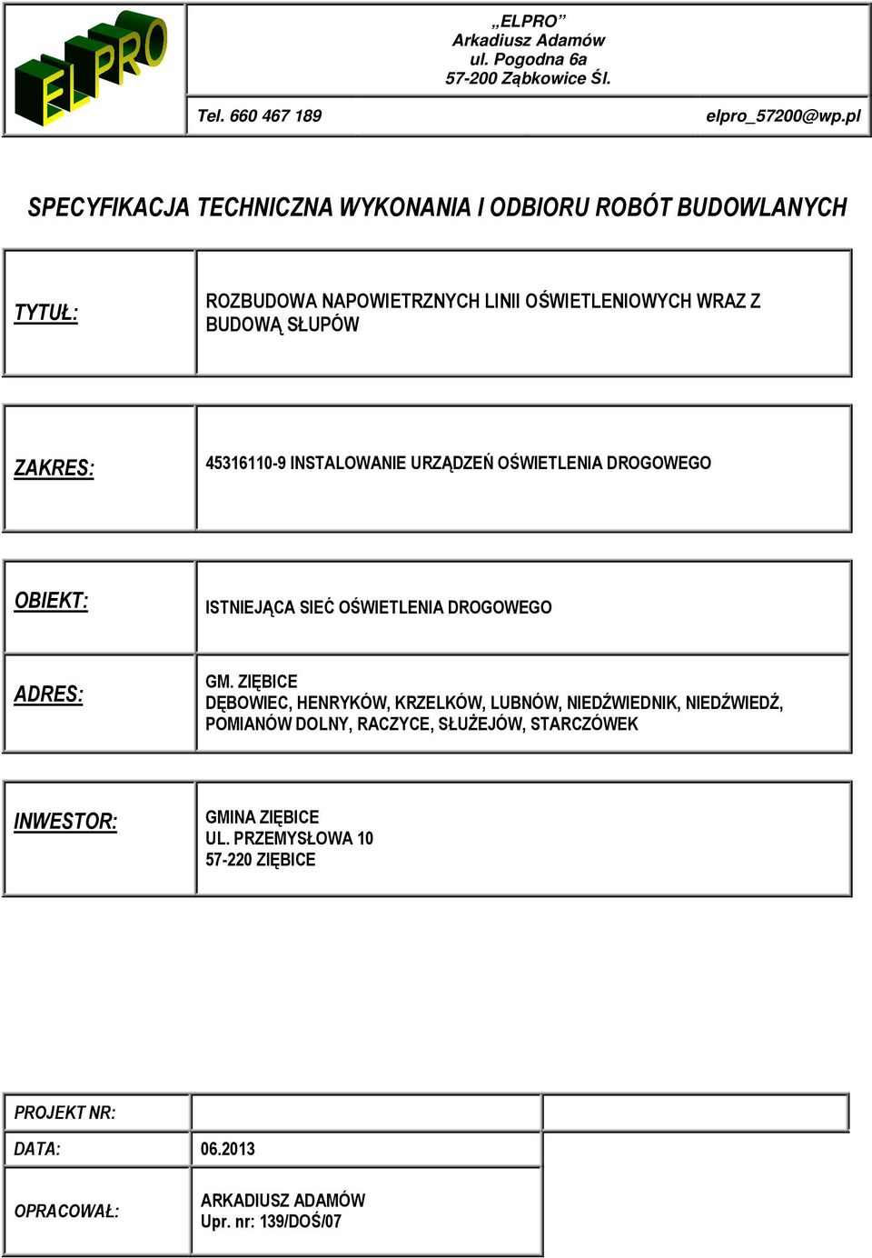 ZAKRES: 45316110-9 INSTALOWANIE URZĄDZEŃ OŚWIETLENIA DROGOWEGO OBIEKT: ISTNIEJĄCA SIEĆ OŚWIETLENIA DROGOWEGO ADRES: GM.