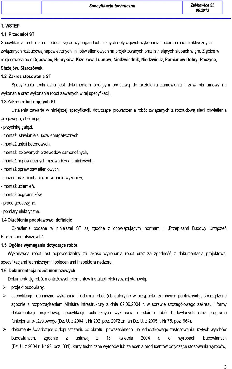 Zakres stosowania ST Specyfikacja techniczna jest dokumentem będącym podstawą do udzielenia zamówienia i zawarcia umowy na wykonanie oraz wykonania robót zawartych w tej specyfikacji. 1.3.