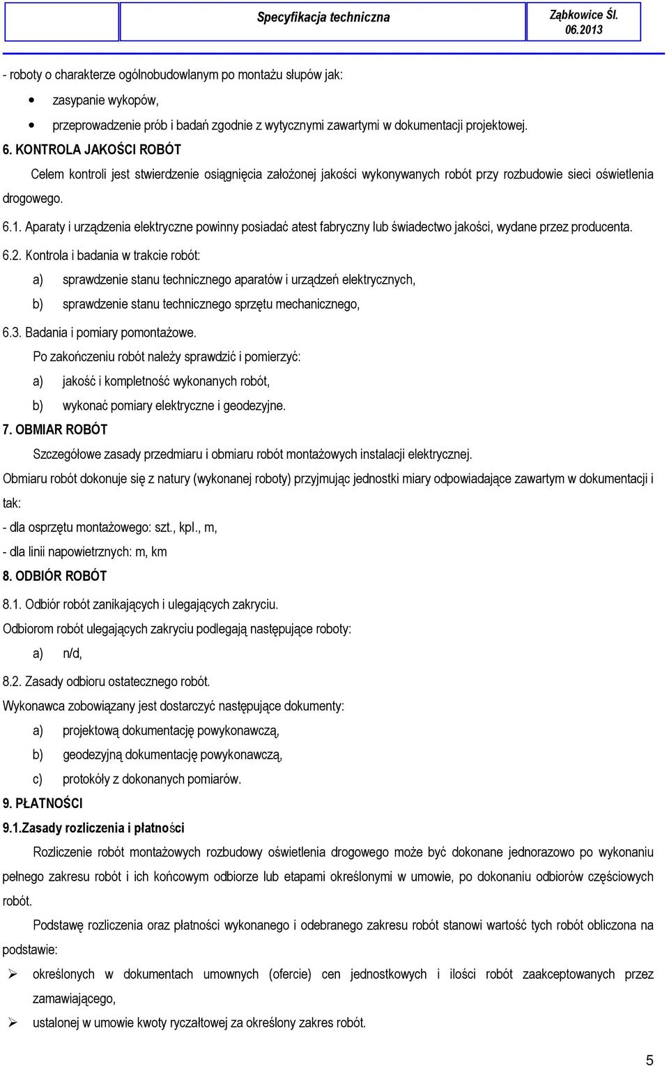 Aparaty i urządzenia elektryczne powinny posiadać atest fabryczny lub świadectwo jakości, wydane przez producenta. 6.2.