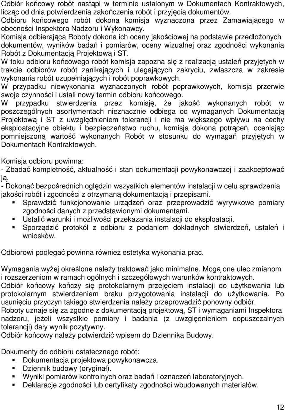 Komisja odbierająca Roboty dokona ich oceny jakościowej na podstawie przedłożonych dokumentów, wyników badań i pomiarów, oceny wizualnej oraz zgodności wykonania Robót z Dokumentacją Projektową i ST.