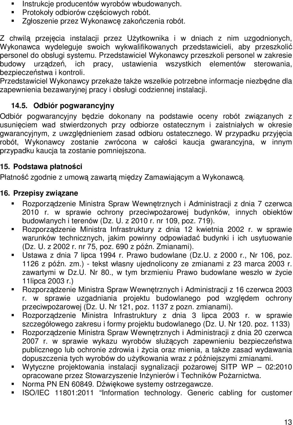 Przedstawiciel Wykonawcy przeszkoli personel w zakresie budowy urządzeń, ich pracy, ustawienia wszystkich elementów sterowania, bezpieczeństwa i kontroli.