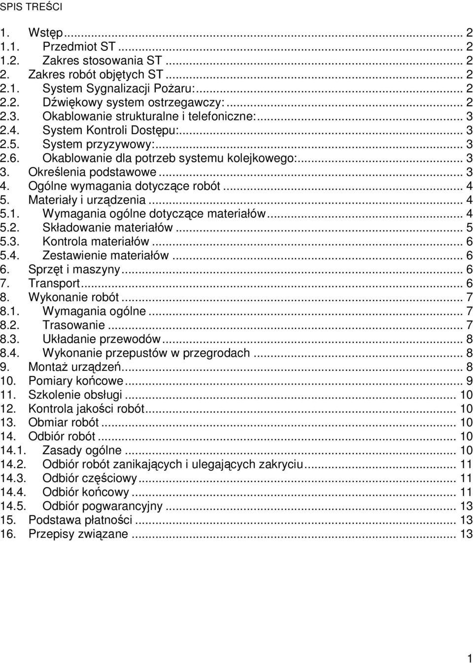 Ogólne wymagania dotyczące robót... 4 5. Materiały i urządzenia... 4 5.1. Wymagania ogólne dotyczące materiałów... 4 5.2. Składowanie materiałów... 5 5.3. Kontrola materiałów... 6 5.4. Zestawienie materiałów.