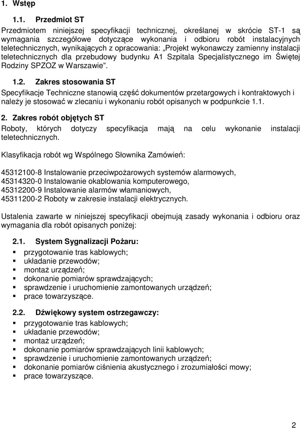 Zakres stosowania ST Specyfikacje Techniczne stanowią część dokumentów przetargowych i kontraktowych i należy je stosować w zlecaniu i wykonaniu robót opisanych w podpunkcie 1.1. 2.