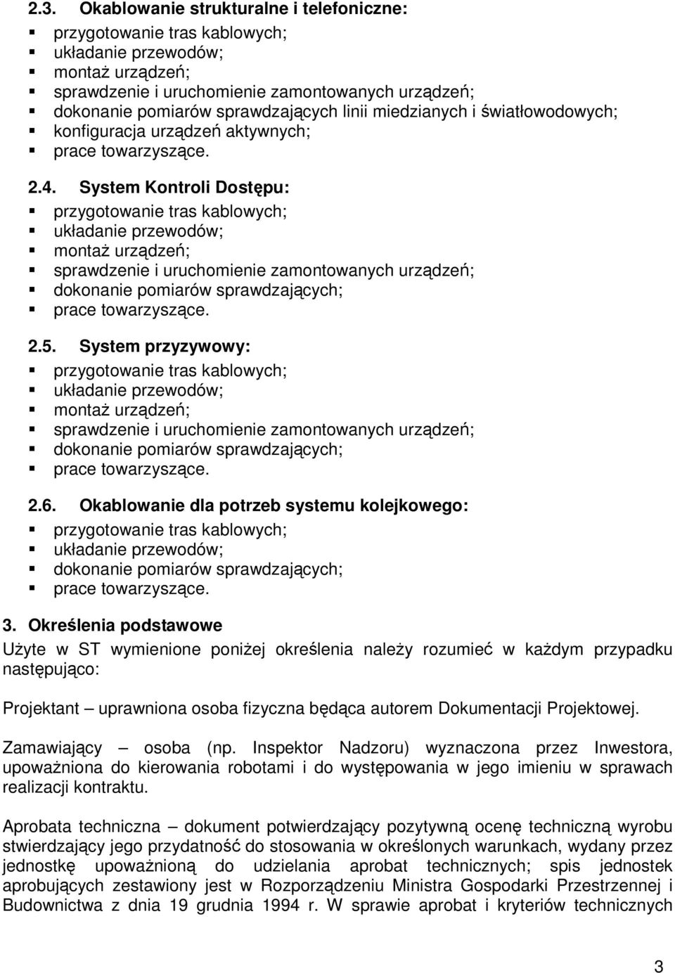 System Kontroli Dostępu: przygotowanie tras kablowych; układanie przewodów; montaż urządzeń; sprawdzenie i uruchomienie zamontowanych urządzeń; dokonanie pomiarów sprawdzających; prace towarzyszące.