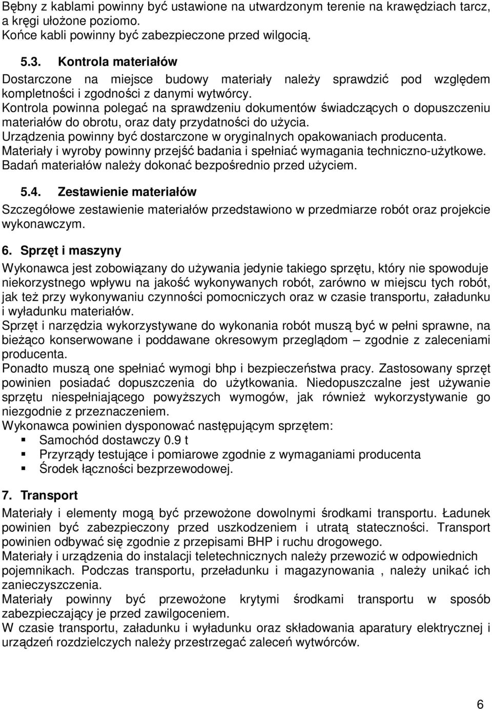 Kontrola powinna polegać na sprawdzeniu dokumentów świadczących o dopuszczeniu materiałów do obrotu, oraz daty przydatności do użycia.