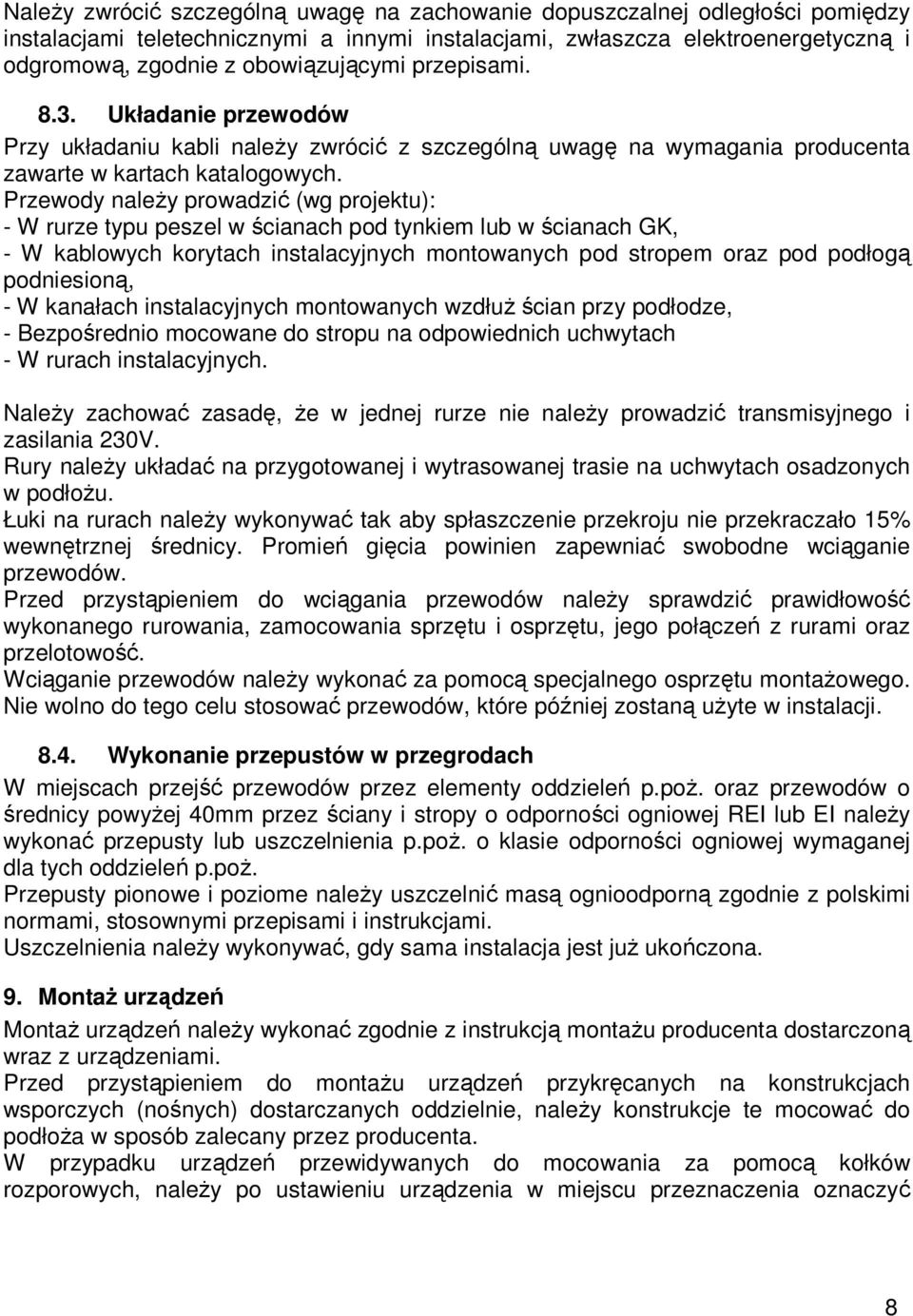 Przewody należy prowadzić (wg projektu): - W rurze typu peszel w ścianach pod tynkiem lub w ścianach GK, - W kablowych korytach instalacyjnych montowanych pod stropem oraz pod podłogą podniesioną, -