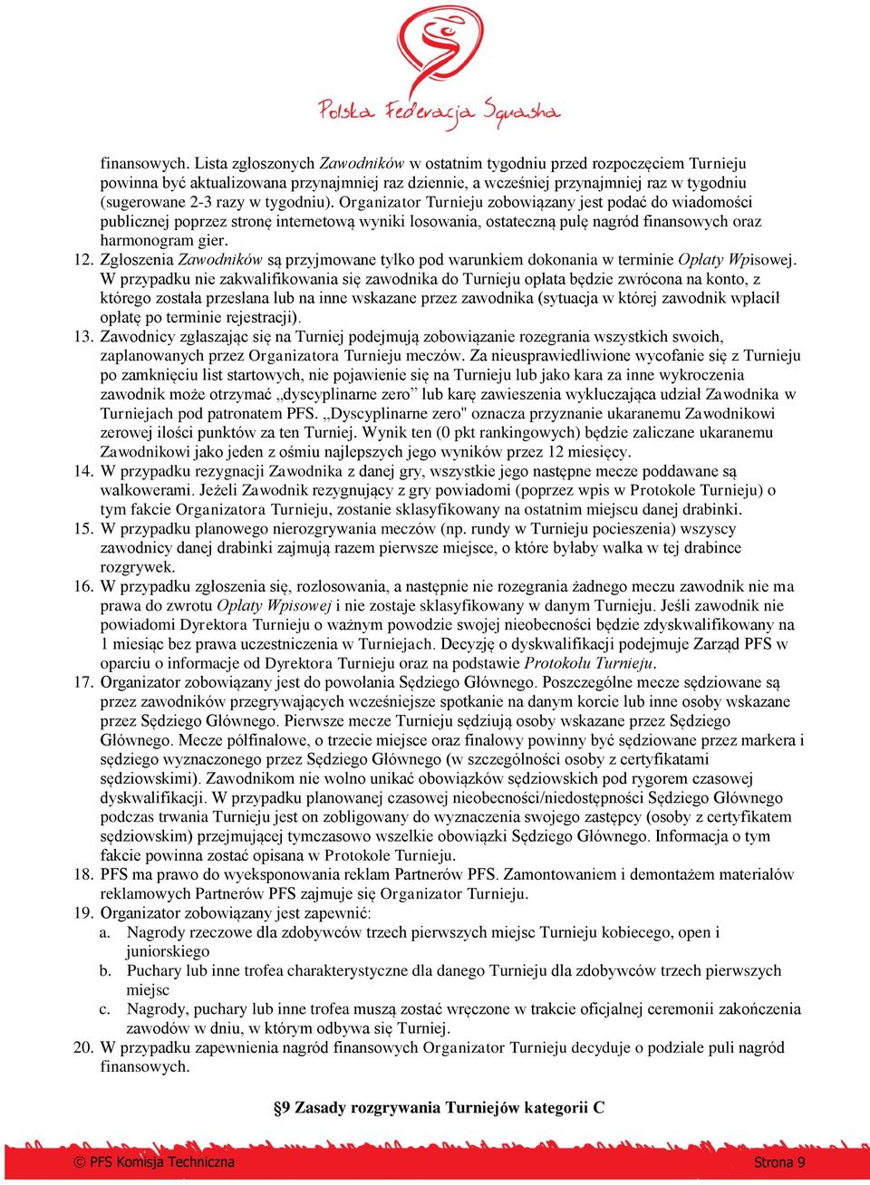 tygodniu). Organizator Turnieju zobowiązany jest podać do wiadomości publicznej poprzez stronę internetową wyniki losowania, ostateczną pulę nagród finansowych oraz harmonogram gier. 12.