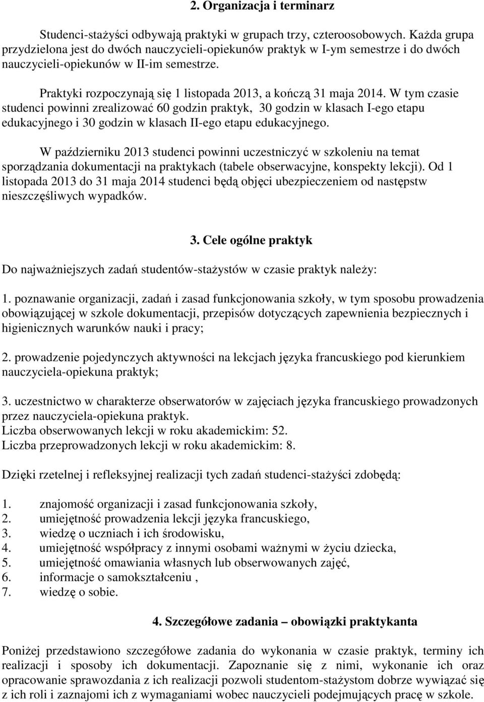 Praktyki rozpoczynają się 1 listopada 2013, a kończą 31 maja 2014.