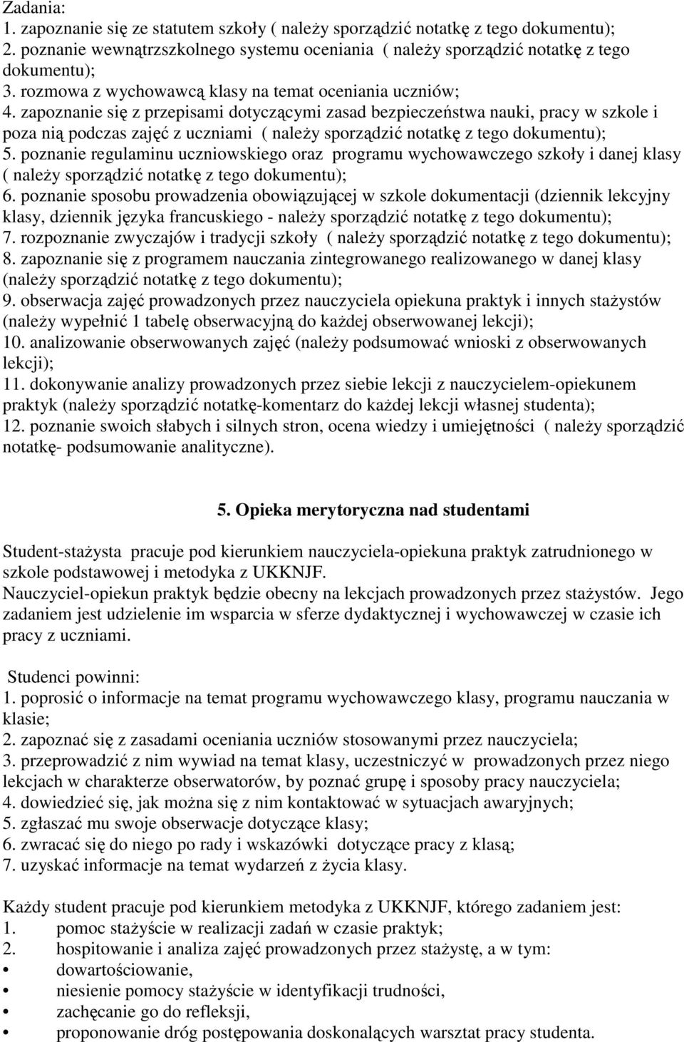 zapoznanie się z przepisami dotyczącymi zasad bezpieczeństwa nauki, pracy w szkole i poza nią podczas zajęć z uczniami ( naleŝy sporządzić notatkę z tego dokumentu); 5.