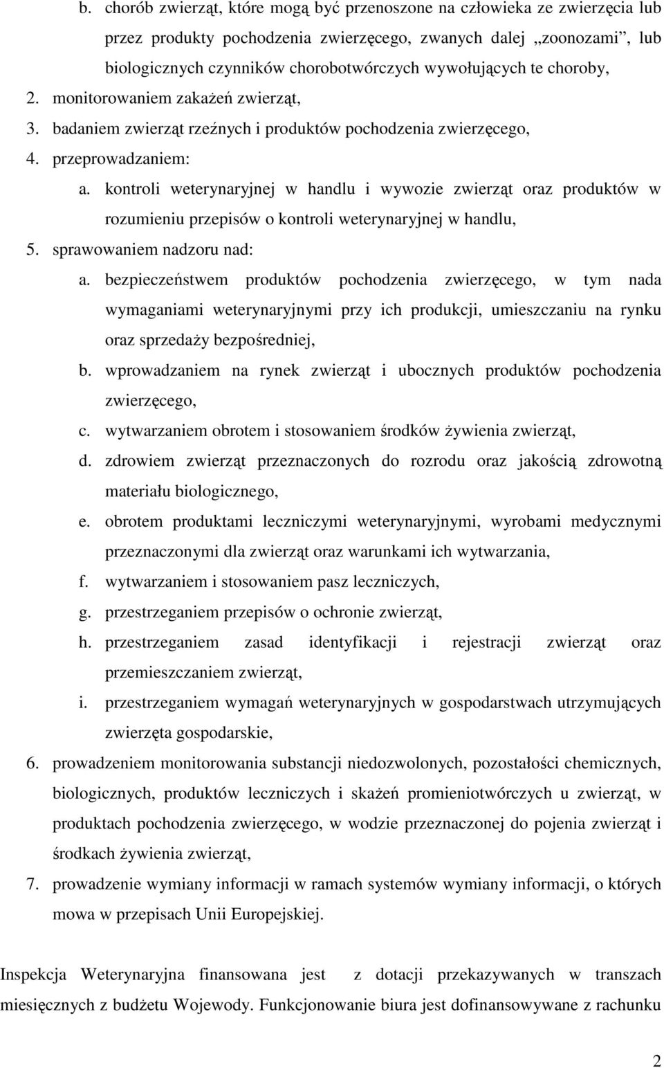 kontroli weterynaryjnej w handlu i wywozie zwierząt oraz produktów w rozumieniu przepisów o kontroli weterynaryjnej w handlu, 5. sprawowaniem nadzoru nad: a.