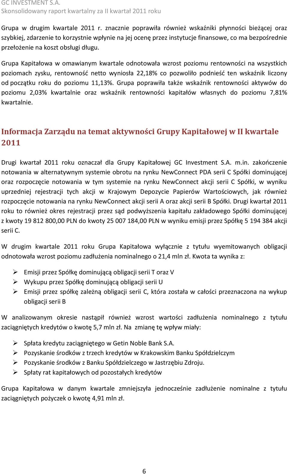 Grupa Kapitałowa w omawianym kwartale odnotowała wzrost poziomu rentowności na wszystkich poziomach zysku, rentownośd netto wyniosła 22,18% co pozwoliło podnieśd ten wskaźnik liczony od początku roku