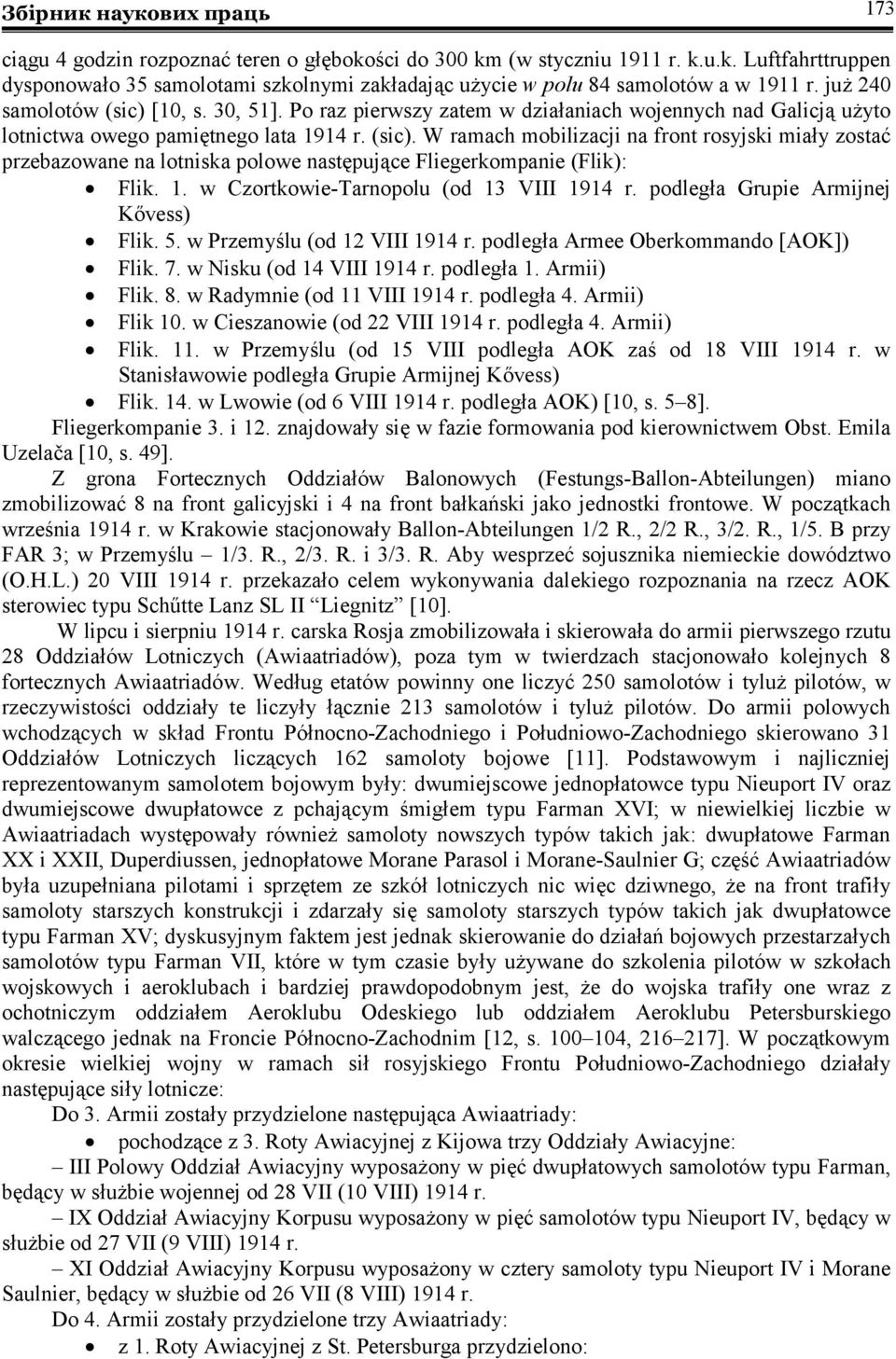 1. w Czortkowie-Tarnopolu (od 13 VIII 1914 r. podległa Grupie Armijnej Kővess) Flik. 5. w Przemyślu (od 12 VIII 1914 r. podległa Armee Oberkommando [AOK]) Flik. 7. w Nisku (od 14 VIII 1914 r.
