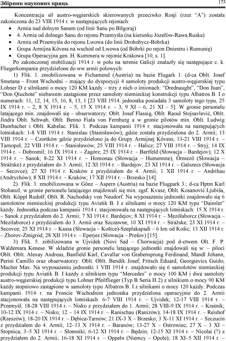 Armia od dolnego Sanu do rejonu Przemyśla (na kierunku Józefów-Rawa Ruska) Armia od Przemyśla do rejonu Lwowa (do linii Drohobycz-Bóbrka) Grupa Armijna Kővess na wschód od Lwowa (od Bóbrki po rejon