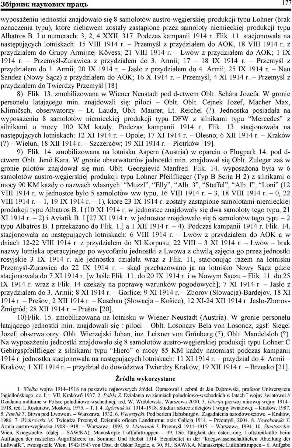 Przemyśl z przydziałem do AOK, 18 VIII 1914 r. z przydziałem do Grupy Armijnej Kővess; 21 VIII 1914 r. Lwów z przydziałem do AOK; 1 IX 1914 r. Przemyśl-Żurawica z przydziałem do 3.