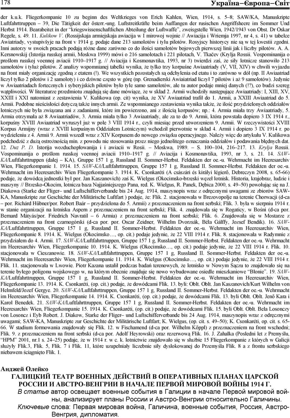 Dr Oskar Regele, s. 49. 11. Kulikow V. (Rossijskaja armiejskaja awiacija w I mirowoj wojnie // Awiacija i Wriemja 1997, nr 4, s. 41) w tabelce Awiatriady, vystupivšyje na front v 1914 g.