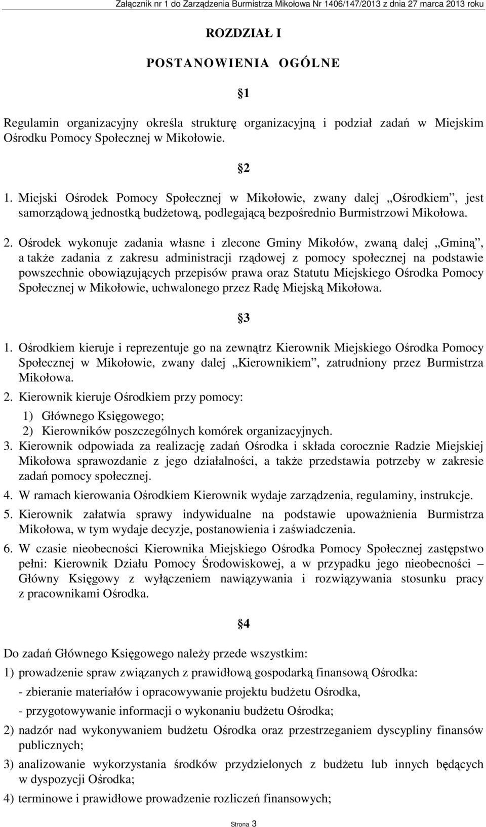 Ośrodek wykonuje zadania własne i zlecone Gminy Mikołów, zwaną dalej Gminą, a także zadania z zakresu administracji rządowej z pomocy społecznej na podstawie powszechnie obowiązujących przepisów