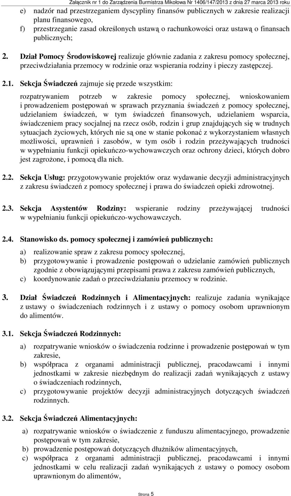 Sekcja Świadczeń zajmuje się przede wszystkim: rozpatrywaniem potrzeb w zakresie pomocy społecznej, wnioskowaniem i prowadzeniem postępowań w sprawach przyznania świadczeń z pomocy społecznej,