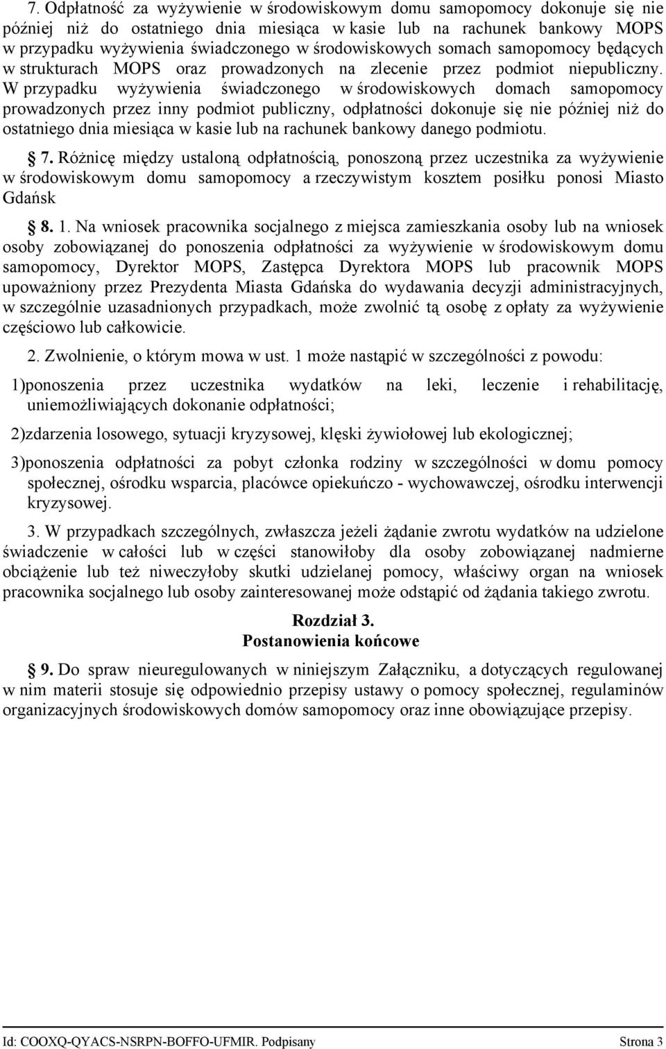 W przypadku wyżywienia świadczonego w środowiskowych domach samopomocy prowadzonych przez inny podmiot publiczny, odpłatności dokonuje się nie później niż do ostatniego dnia miesiąca w kasie lub na