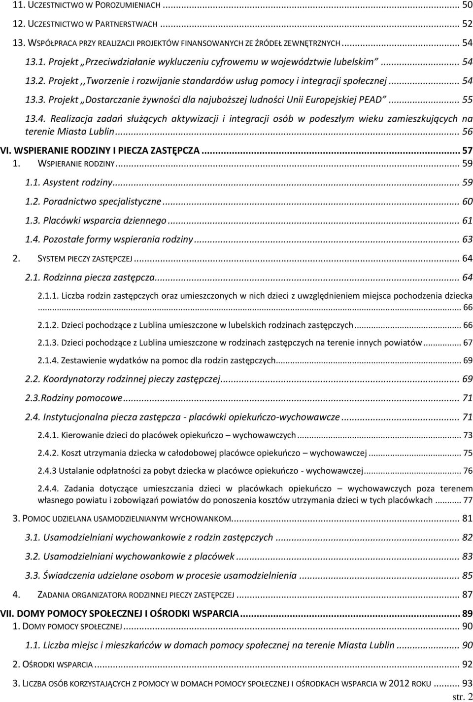 .. 56 VI. WSPIERANIE RODZINY I PIECZA ZASTĘPCZA... 57 1. WSPIERANIE RODZINY... 59 1.1. Asystent rodziny... 59 1.2. Poradnictwo specjalistyczne... 60 1.3. Placówki wsparcia dziennego... 61 1.4.