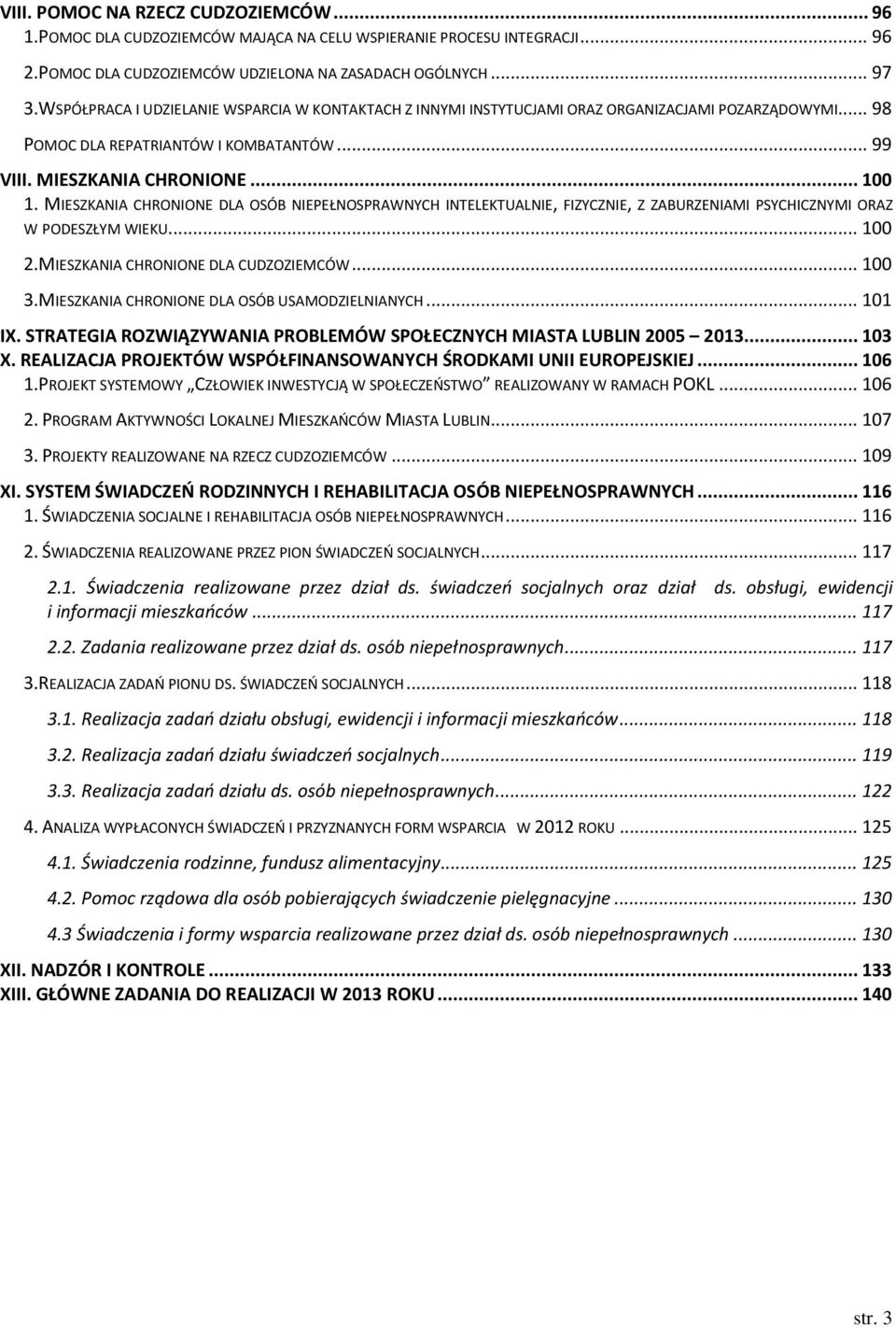 MIESZKANIA CHRONIONE DLA OSÓB NIEPEŁNOSPRAWNYCH INTELEKTUALNIE, FIZYCZNIE, Z ZABURZENIAMI PSYCHICZNYMI ORAZ W PODESZŁYM WIEKU... 100 2.MIESZKANIA CHRONIONE DLA CUDZOZIEMCÓW... 100 3.