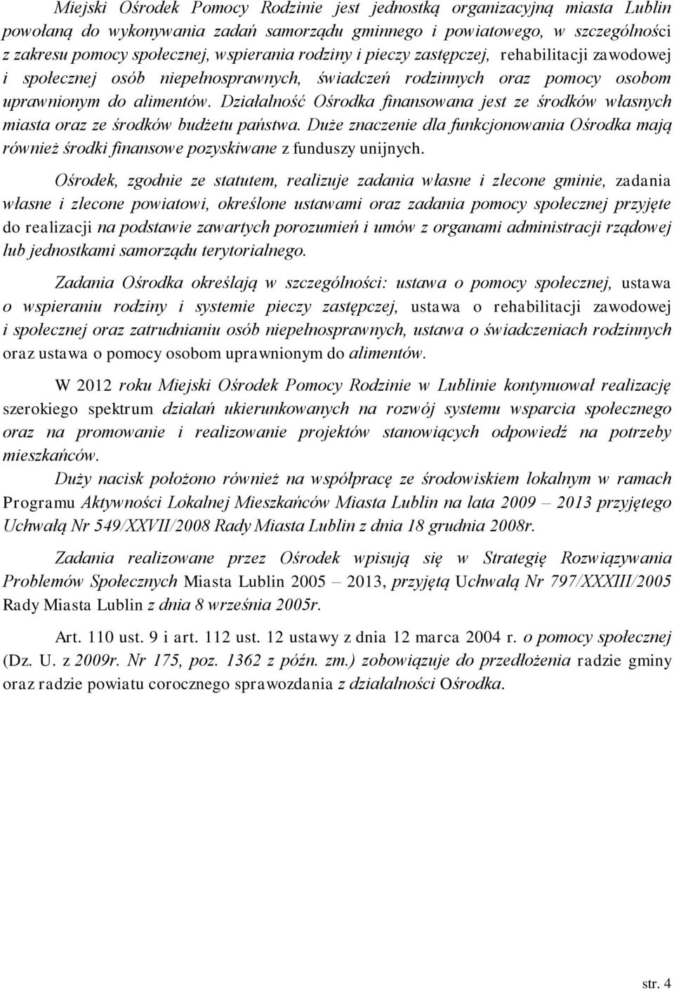 Działalność Ośrodka finansowana jest ze środków własnych miasta oraz ze środków budżetu państwa.