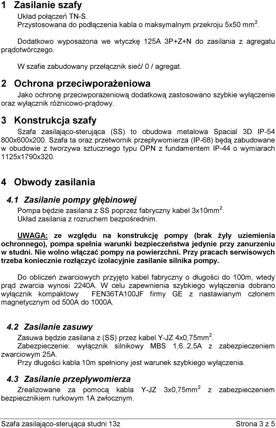 3 Konstrukcja szafy Szafa zasilająco-sterująca (SS) to obudowa metalowa Spacial 3D IP-54 800x600x200.