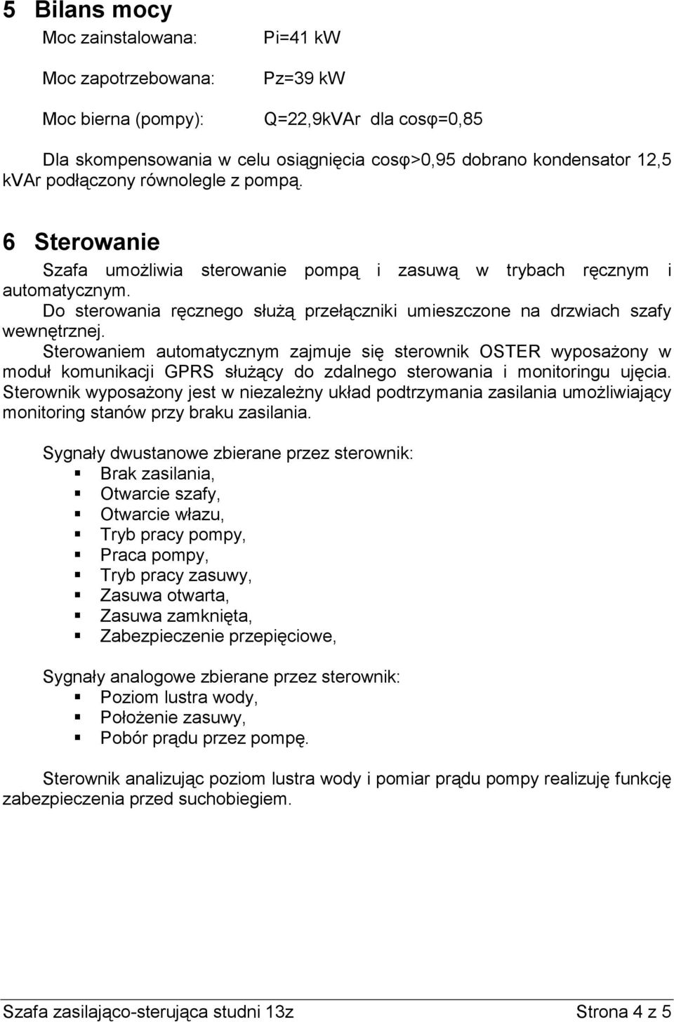 Do sterowania ręcznego słuŝą przełączniki umieszczone na drzwiach szafy wewnętrznej.