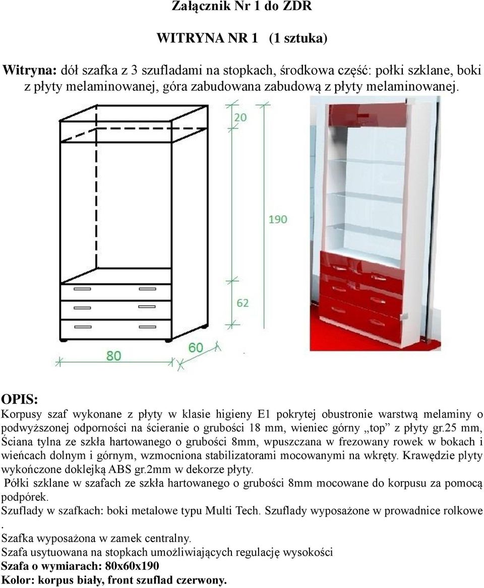 25 mm, Ściana tylna ze szkła hartowanego o grubości 8mm, wpuszczana w frezowany rowek w bokach i wieńcach dolnym i górnym, wzmocniona stabilizatorami mocowanymi na wkręty.